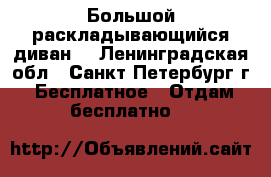 Большой раскладывающийся диван  - Ленинградская обл., Санкт-Петербург г. Бесплатное » Отдам бесплатно   